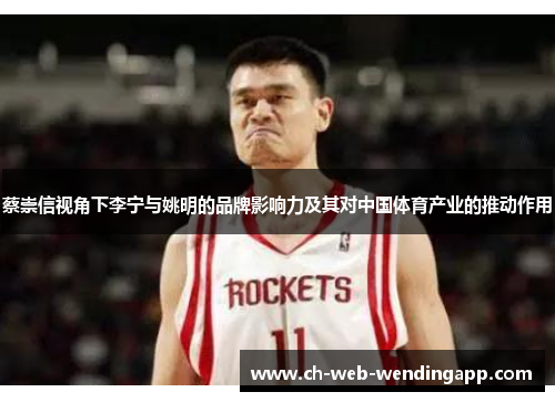 蔡崇信视角下李宁与姚明的品牌影响力及其对中国体育产业的推动作用 蔡崇信视角下李宁与姚明的品牌影响力及其对中国体育产业的推动作用