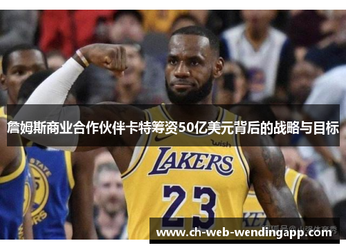 詹姆斯商业合作伙伴卡特筹资50亿美元背后的战略与目标 詹姆斯商业合作伙伴卡特筹资50亿美元背后的战略与目标