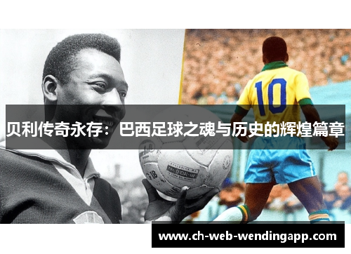 贝利传奇永存：巴西足球之魂与历史的辉煌篇章