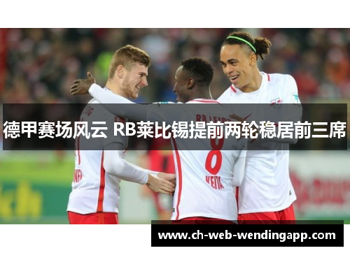 德甲赛场风云 RB莱比锡提前两轮稳居前三席