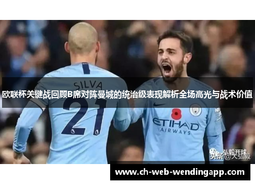 欧联杯关键战回顾B席对阵曼城的统治级表现解析全场高光与战术价值 欧联杯关键战回顾B席对阵曼城的统治级表现解析全场高光与战术价值