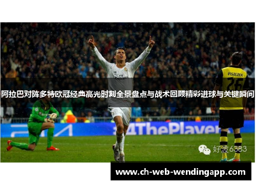 阿拉巴对阵多特欧冠经典高光时刻全景盘点与战术回顾精彩进球与关键瞬间 阿拉巴对阵多特欧冠经典高光时刻全景盘点与战术回顾精彩进球与关键瞬间