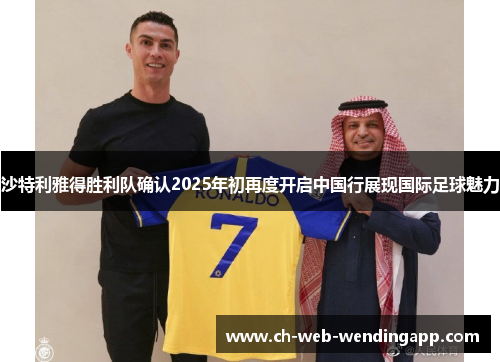 沙特利雅得胜利队确认2025年初再度开启中国行展现国际足球魅力 沙特利雅得胜利队确认2025年初再度开启中国行展现国际足球魅力